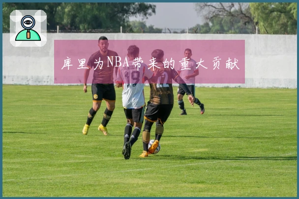 库里为NBA带来的重大贡献